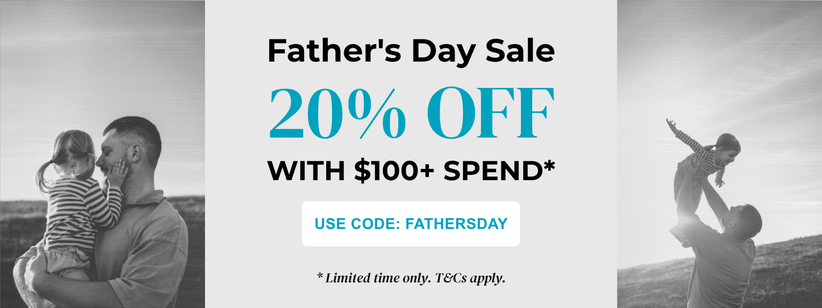 Father's Day Sale. 20% Off with $100+ Spend. Use Code 'Fathersday'. *Limited time only. T&Cs aply.